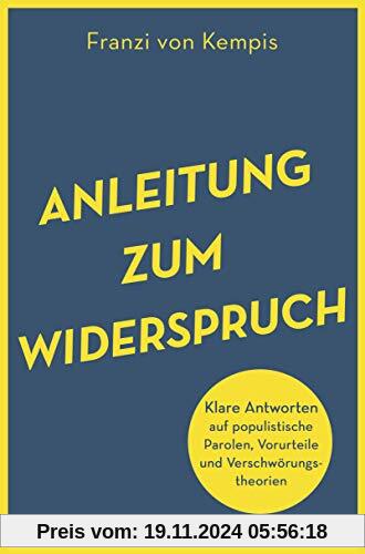 Anleitung zum Widerspruch: Klare Antworten auf populistische Parolen, Vorurteile und Verschwörungstheorien