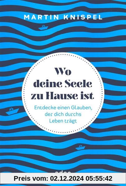 Wo deine Seele zu Hause ist: Entdecke einen Glauben, der dich durchs Leben trägt Gebundenes Buch