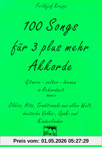 100 Songs. Gitarre selber lernen in Rekordzeit: 100 Songs für 3 plus mehr Akkorde: Oldies, Hits, Traditionals aus aller Welt, deutsche Volks-, Spaß-, Kinder- und Weihnachtslieder: BD 3