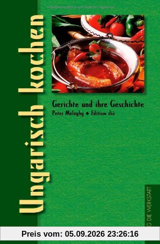 Ungarisch kochen. Gerichte und ihre Geschichte