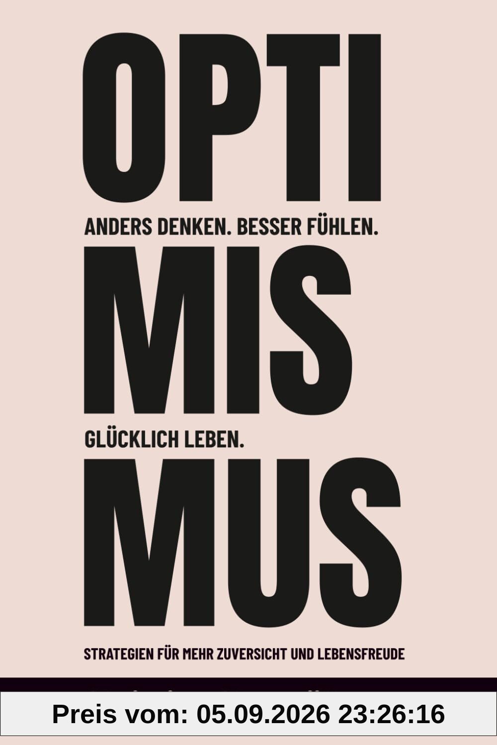 Optimismus - Anders denken. Besser fühlen. Glücklich leben.: Strategien für mehr Zuversicht und Lebensfreude