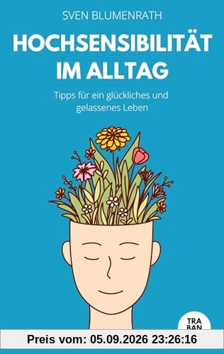 Hochsensibilität im Alltag: Tipps für ein glückliches und gelassenes Leben