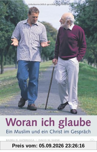 Woran ich glaube. Ein Muslim und ein Christ im Gespräch