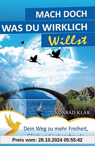 Mach doch, was du wirklich willst: Dein Weg zu mehr Freiheit, Glück & Lebensfreude