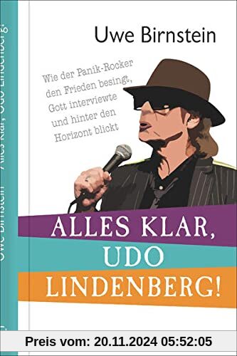 Alles klar, Udo Lindenberg!: Wie der Panik-Rocker den Frieden besingt, Gott interviewte und hinter den Horizont blickt (