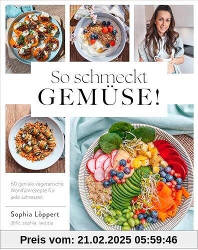 So schmeckt Gemüse!: 60 geniale vegetarische Wohlfühlrezepte für jede Jahreszeit | Gesund und saisonal: Entdecke Gemüsev