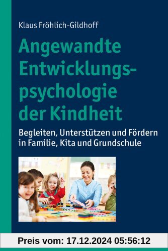 Angewandte Entwicklungspsychologie der Kindheit: Begleiten, Unterstützen und Fördern in Familie, Kita und Grundschule