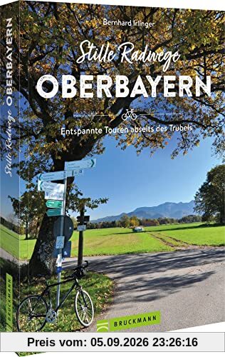 Fahrradführer – Stille Radwege Oberbayern: Entspannte Touren abseits des Trubels