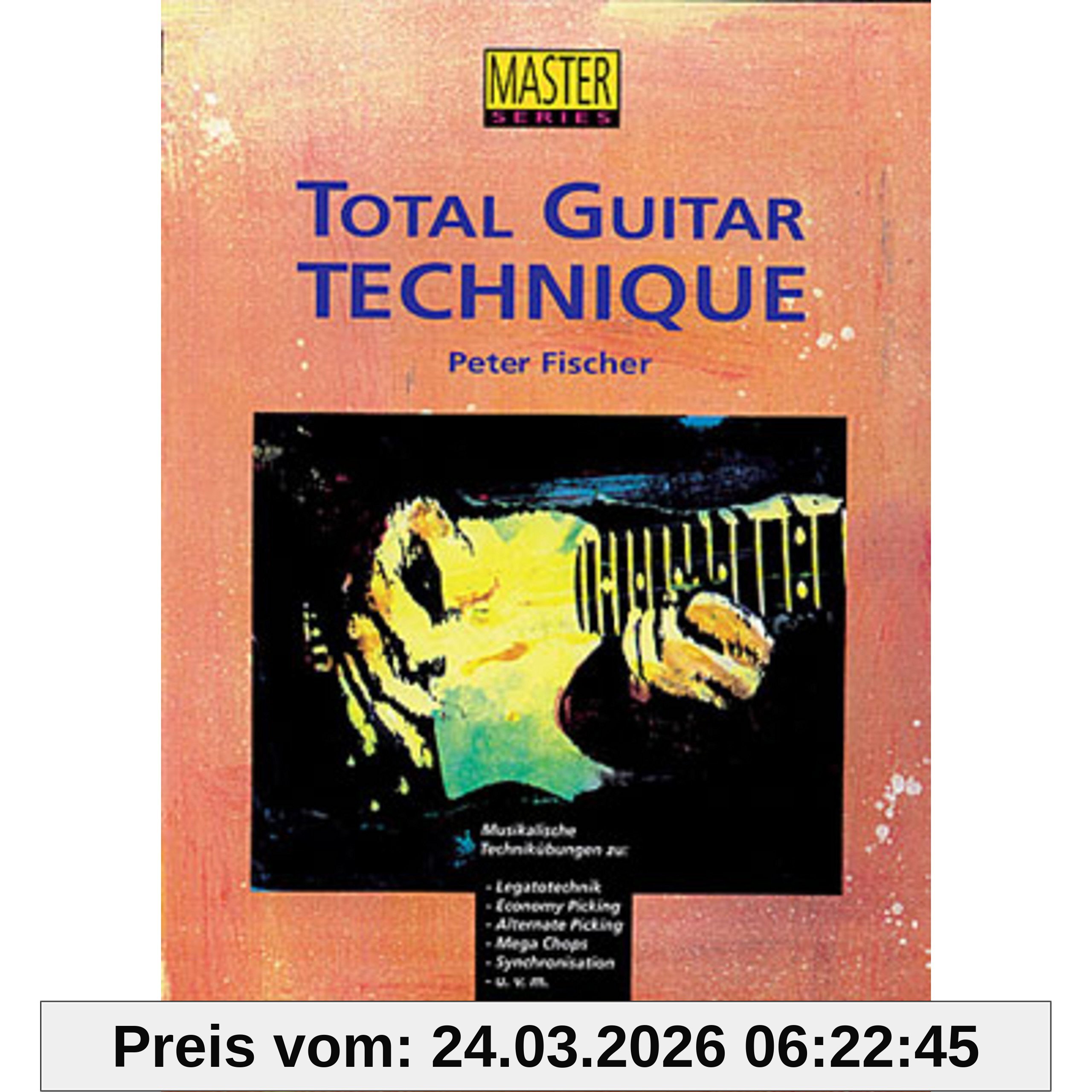 Total Guitar Technique: Musikalische Technikübungen für Gitarre: Musikalische Technikübungen zu: Legatotechnik, Economy Picking, Alternate Picking, Mega Chops, Synchronisation u. v. m (Master Serie)