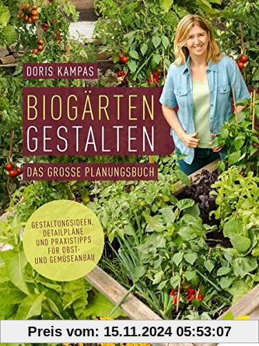 Biogärten gestalten: Das große Planungsbuch. Gestaltungsideen, Detailpläne und Praxistipps für Obst- und Gemüseanbau