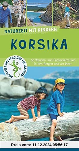 Naturzeit mit Kindern: Korsika: 50 Wander- und Entdeckertouren in den Bergen und am Meer