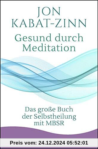 Gesund durch Meditation: Das große Buch der Selbstheilung mit MBSR