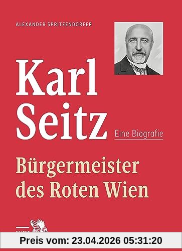 Karl Seitz: Bürgermeister des Roten Wien – Eine Biografie