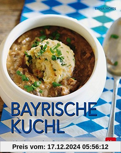 Bayrische Kuchl: Alte bayrische Originalrezepte