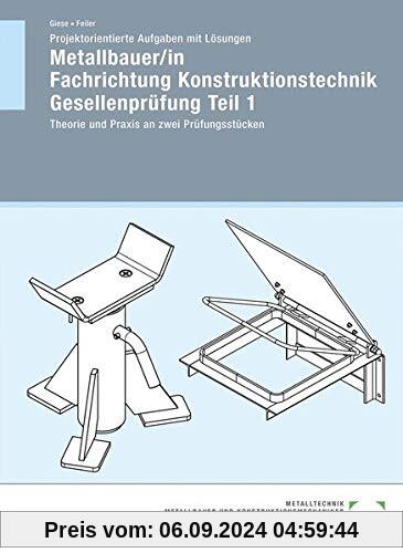 Projektorientierte Aufgaben mit Lösungen Metallbauer/in Fachrichtung Konstruktionstechnik Gesellenprüfung Teil 1: Theori