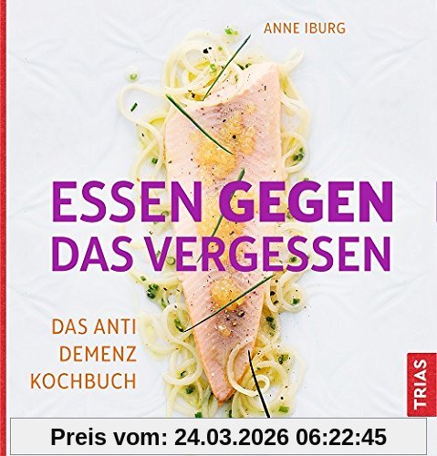 Essen gegen das Vergessen: Das Anti-Demenz-Kochbuch