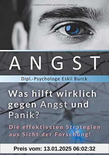 Angst - Was hilft wirklich gegen Angst und Panikattacken?: Die effektivsten Strategien gegen Angst und Panik aus Sicht d