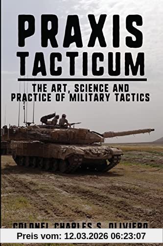Oliviero, Col Charles S Praxis Tacticum, The Art, Science And Practice Of Military Tactics