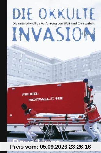 Die okkulte Invasion. Die unterschwellige Verführung von Welt und Christenheit.
