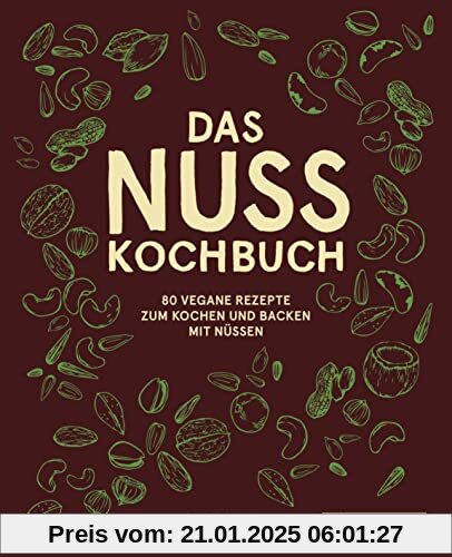 Das Nuss-Kochbuch: 80 vegane Rezepte zum Kochen und Backen mit Nüssen