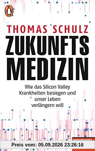 Zukunftsmedizin: Wie das Silicon Valley Krankheiten besiegen und unser Leben verlängern will - Ein SPIEGEL-Buch