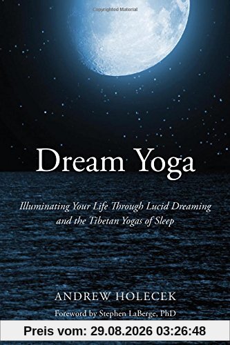 Andrew Holecek Dream Yoga, Illuminating Your Life Through Lucid Dreaming And The Tibetan Yogas Of Sleep