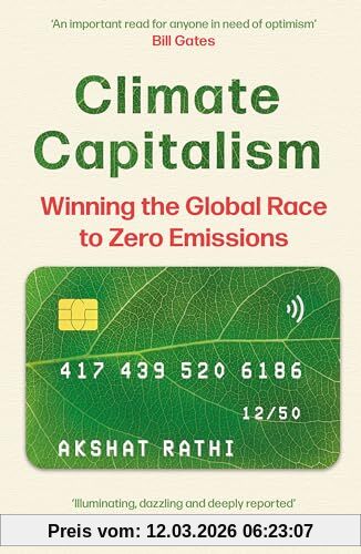 Akshat Rathi Climate Capitalism, Winning The Global Race To Zero Emissions / An Important Read For Anyone In Need Of Optimism Bill Gates