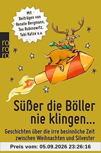 Süßer die Böller nie klingen ...: Geschichten über die irre besinnliche Zeit zwischen Weihnachten und Silvester