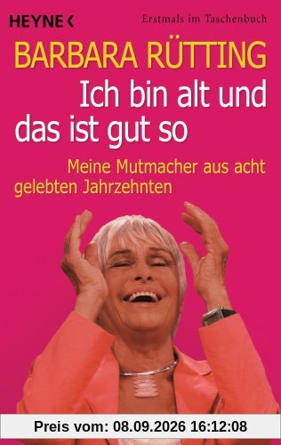 Ich bin alt und das ist gut so: Meine Mutmacher aus acht gelebten Jahrzehnten