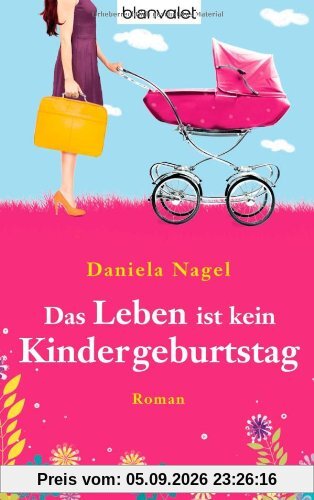 Das Leben ist kein Kindergeburtstag: Roman