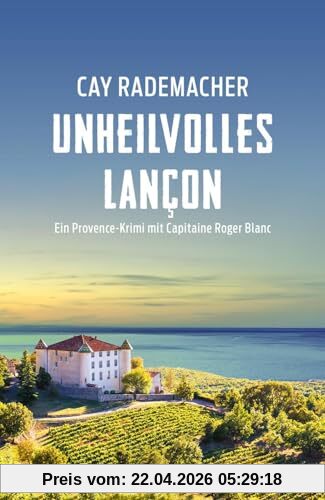 Unheilvolles Lançon: Ein Provence-Krimi mit Capitaine Roger Blanc (Capitaine Roger Blanc ermittelt, Band 11)