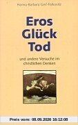 Eros, Glück, Tod und andere Versuche im christlichen Denken