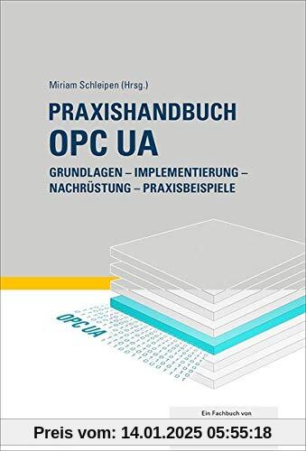 Praxishandbuch OPC UA: Grundlagen - Implementierung - Nachrüstung - Praxisbeispiele