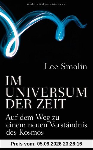 Im Universum der Zeit: Auf dem Weg zu einem neuen Verständnis des Kosmos