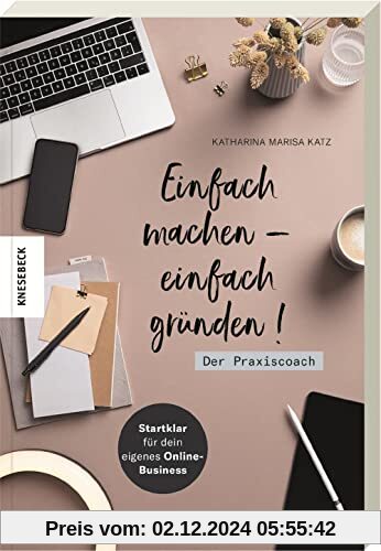 Einfach machen - einfach gründen! Der Praxiscoach: Startklar für dein eigenes Online-Business