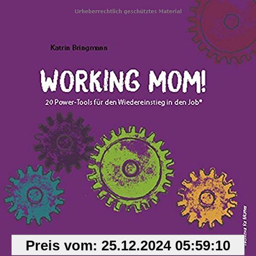 Working Mom!: 20 Power-Tools für den Wiedereinstieg in den Job