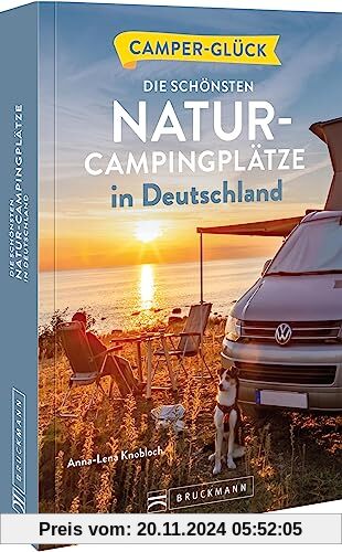 Camperglück Die schönsten Natur-Campingplätze in Deutschland: Die schönsten Routen zwischen Nordkap und Gibraltar