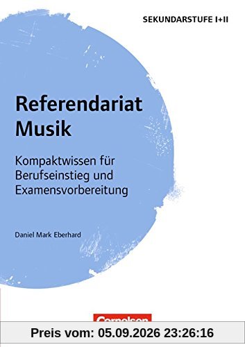 Fachreferendariat Sekundarstufe I und II: Referendariat Musik: Kompaktwissen für Berufseinstieg und Examensvorbereitung