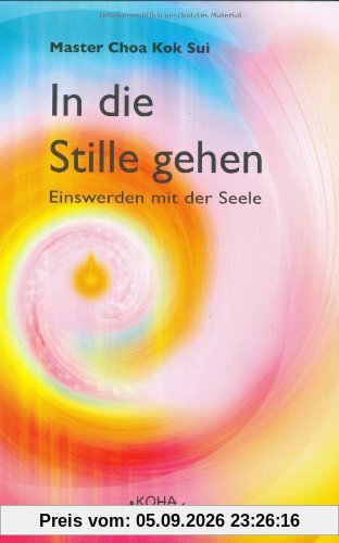 In die Stille gehen: Einswerden mit der Seele