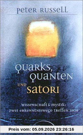 Quarks, Quanten und Satori - Wissenschaft und Mystik: Zwei Erkenntniswege treffen sich