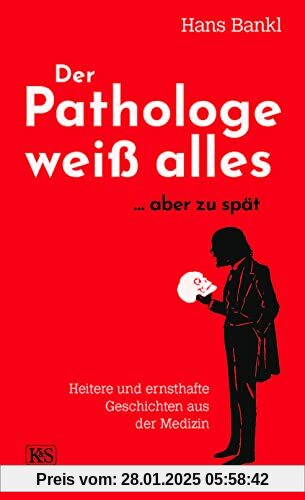 Der Pathologe weiß alles... aber zu spät: Heitere und ernsthafte Geschichten aus der Medizin