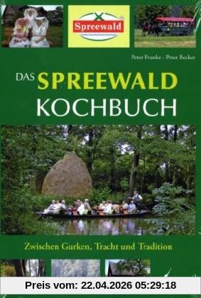 Das Spreewald Kochbuch: Zwischen Gurken, Tracht und Tradition