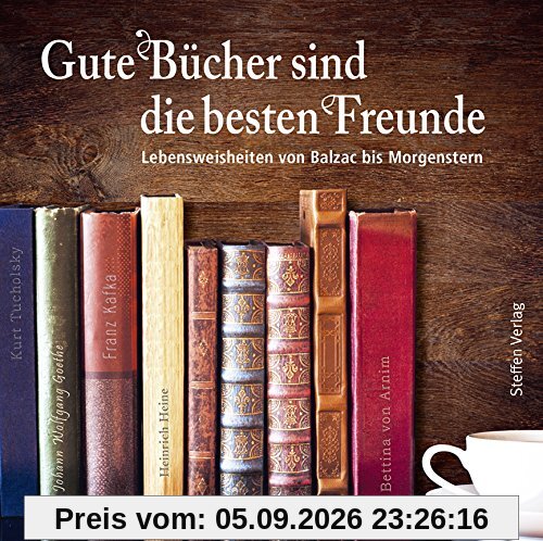 Gute Bücher sind die besten Freunde: Lebensweisheiten von Balzac bis Morgenstern