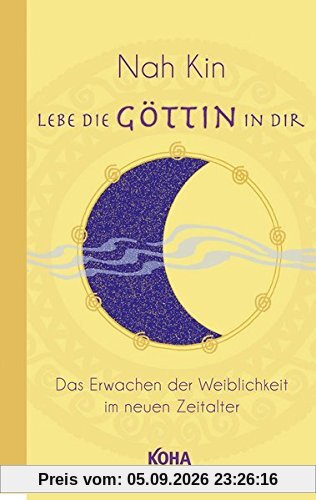 Lebe die Göttin in dir - Das Erwachen der Weiblichkeit im neuen Zeitalter