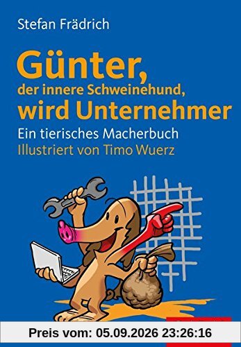 Günter, der innere Schweinehund, wird Unternehmer: Ein tierisches Macherbuch