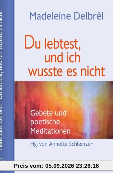 Du lebtest, und ich wusste es nicht: Gebete und poetische Meditationen (Gebet und Meditation)