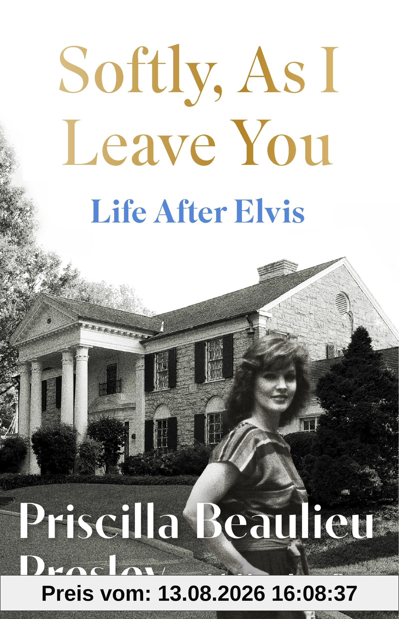 Softly, As I Leave You: Life After Elvis: The long-awaited memoir about life behind the walls of Graceland from Priscilla, wife of a legend