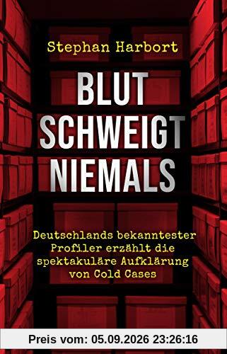 Blut schweigt niemals: Deutschlands bekanntester Profiler erzählt die spektakuläre Aufklärung von Cold Cases