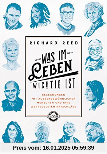 Was im Leben wichtig ist: Begegnungen mit außergewöhnlichen Menschen und ihre wertvollsten Ratschläge