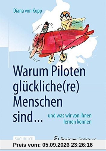 Warum Piloten glückliche(re) Menschen sind ...: und was wir von ihnen lernen können